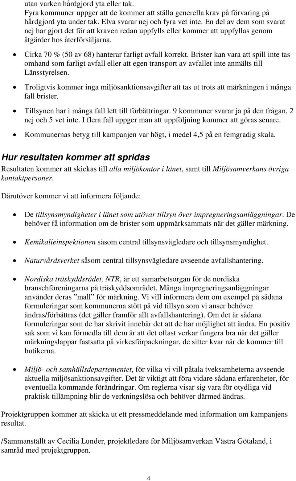 Brister kan vara att spill inte tas omhand som farligt avfall eller att egen transport av avfallet inte anmälts till Länsstyrelsen.