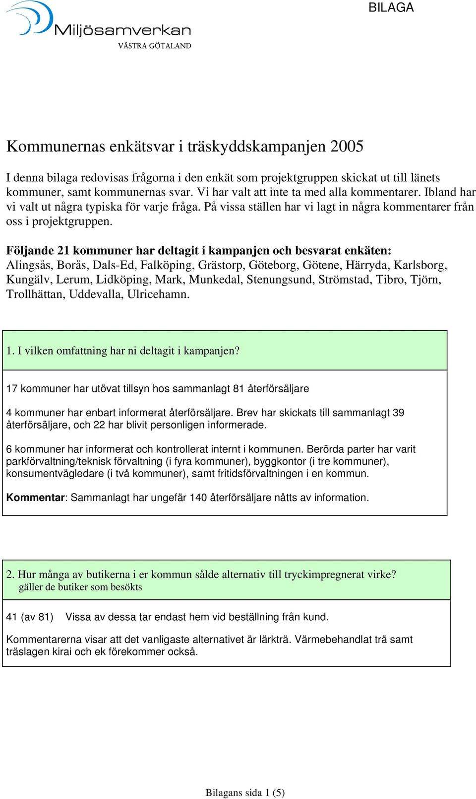 Följande 21 kommuner har deltagit i kampanjen och besvarat enkäten: Alingsås, Borås, Dals-Ed, Falköping, Grästorp, Göteborg, Götene, Härryda, Karlsborg, Kungälv, Lerum, Lidköping, Mark, Munkedal,