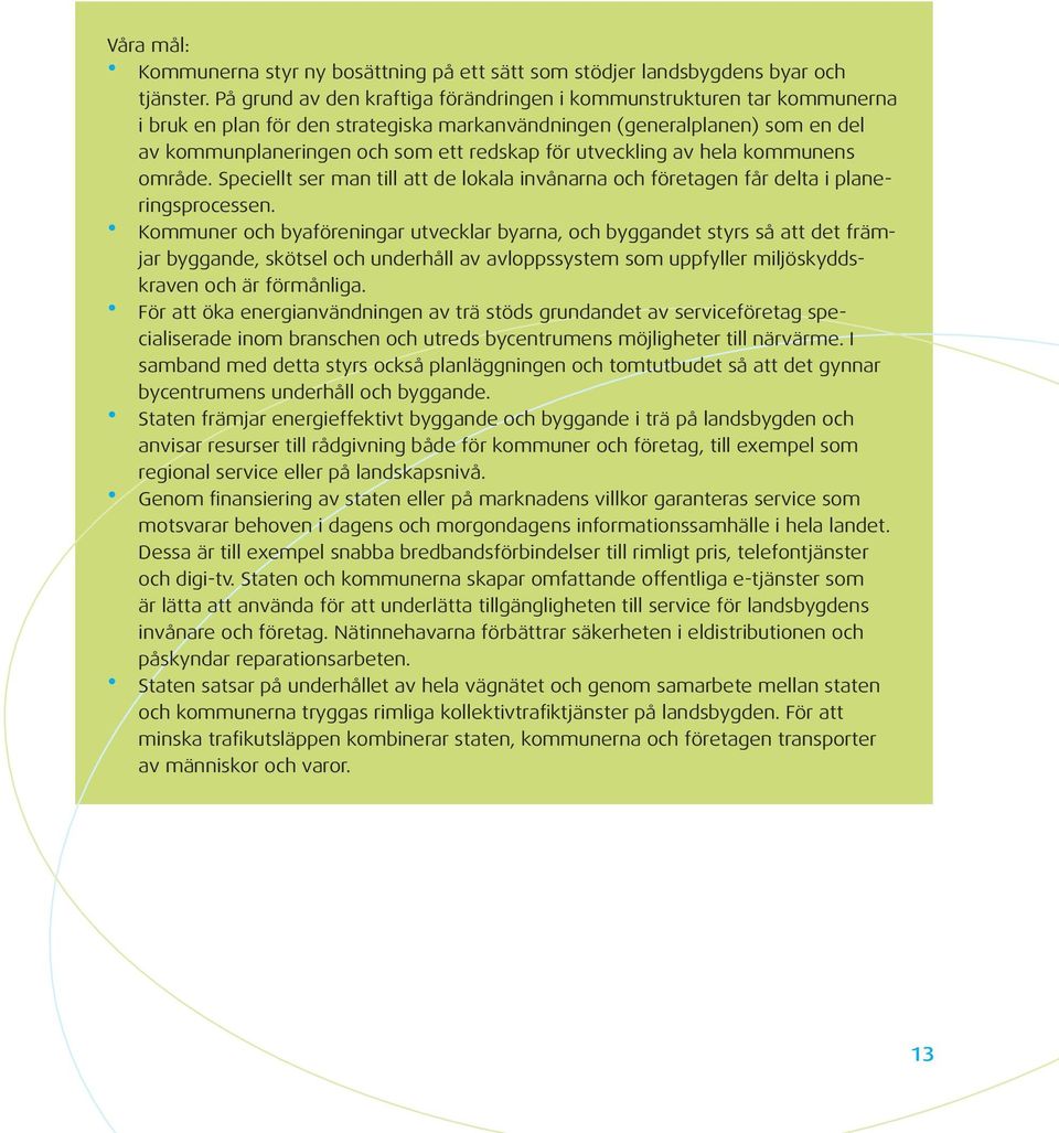 utveckling av hela kommunens område. Speciellt ser man till att de lokala invånarna och företagen får delta i planeringsprocessen.