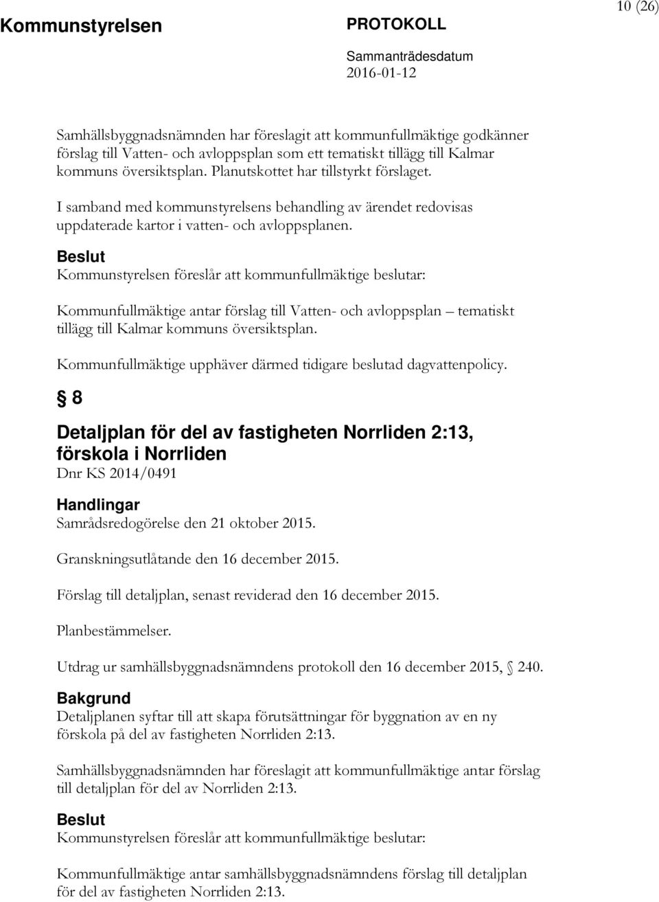 Kommunstyrelsen föreslår att kommunfullmäktige beslutar: Kommunfullmäktige antar förslag till Vatten- och avloppsplan tematiskt tillägg till Kalmar kommuns översiktsplan.