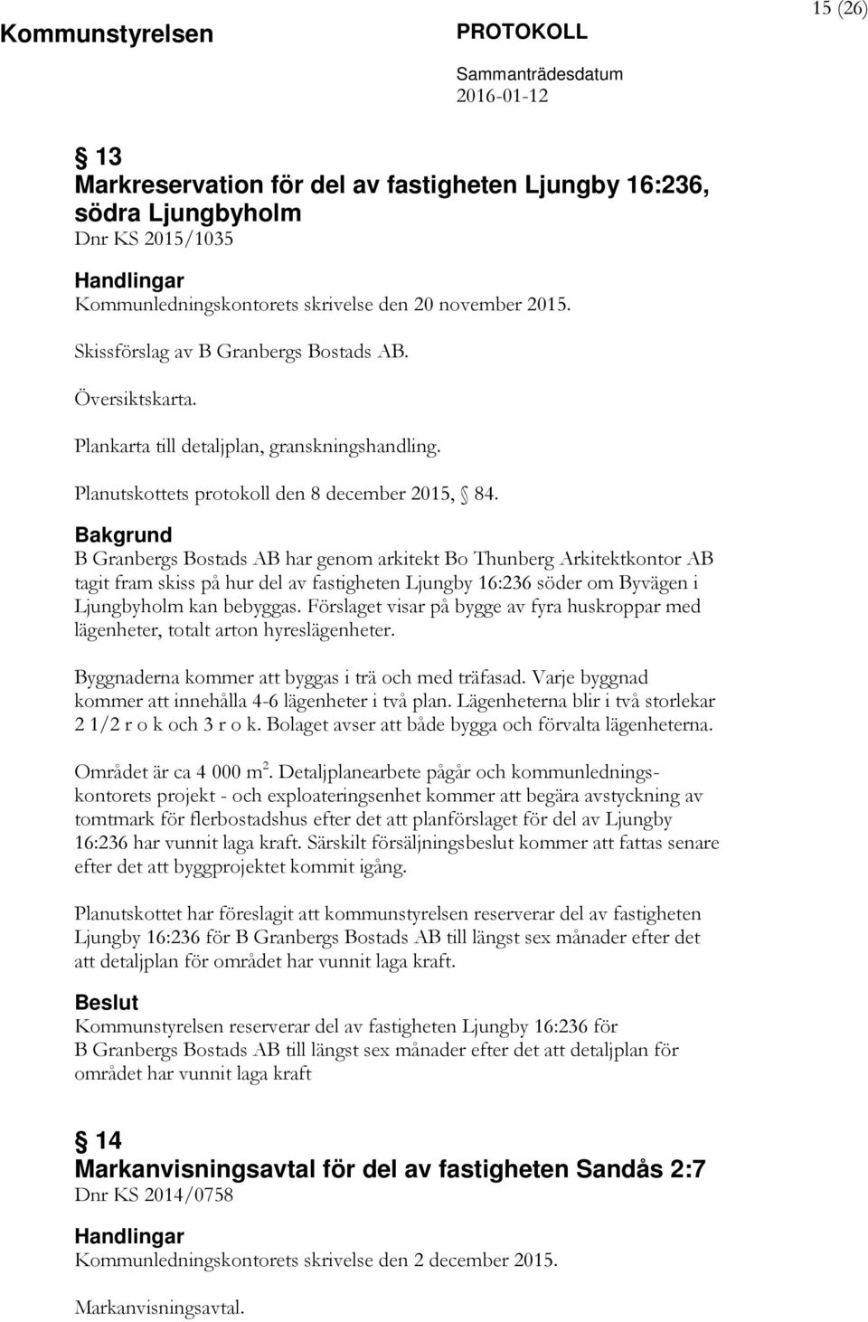 B Granbergs Bostads AB har genom arkitekt Bo Thunberg Arkitektkontor AB tagit fram skiss på hur del av fastigheten Ljungby 16:236 söder om Byvägen i Ljungbyholm kan bebyggas.