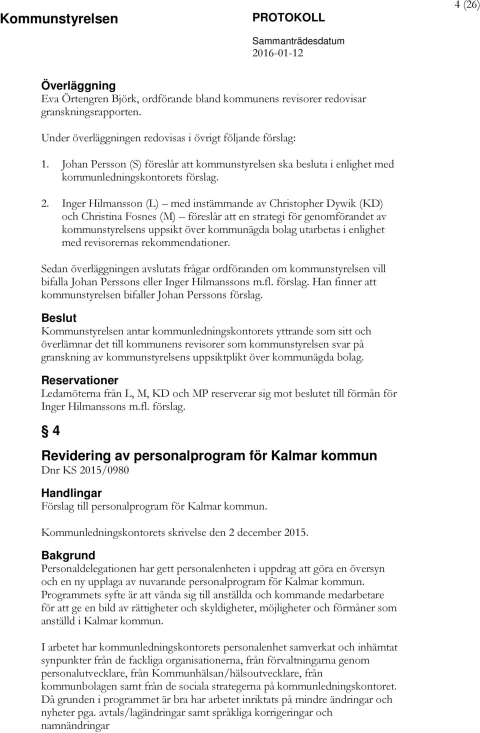 Inger Hilmansson (L) med instämmande av Christopher Dywik (KD) och Christina Fosnes (M) föreslår att en strategi för genomförandet av kommunstyrelsens uppsikt över kommunägda bolag utarbetas i