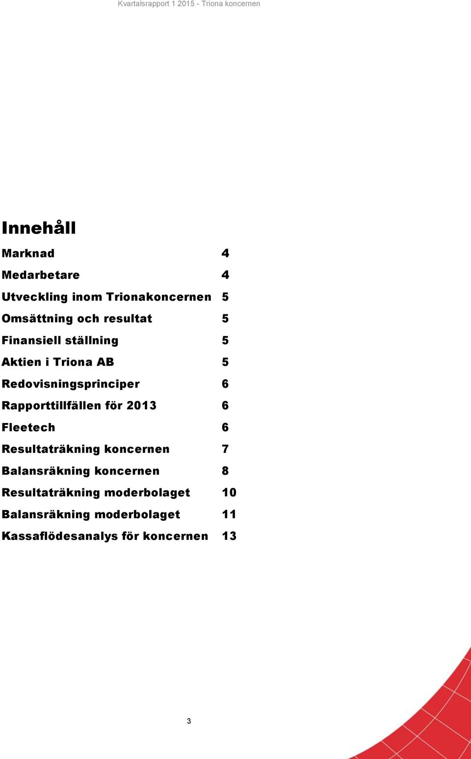 Rapporttillfällen för 2013 6 Fleetech 6 Resultaträkning koncernen 7 Balansräkning