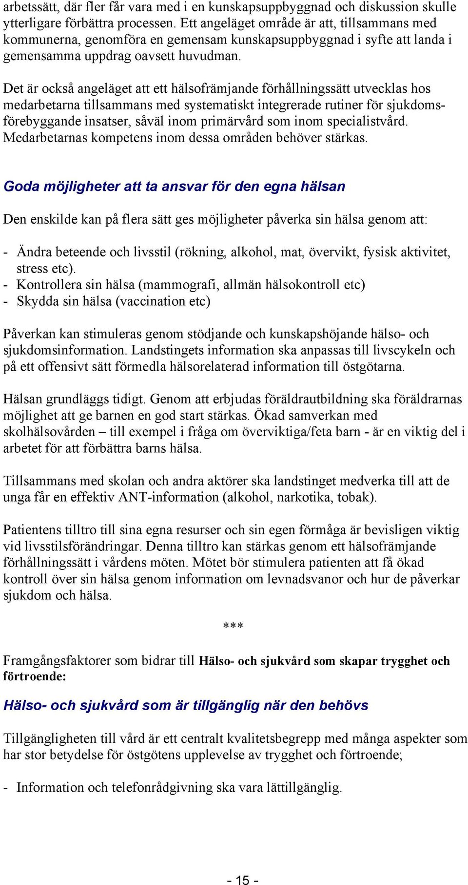 Det är också angeläget att ett hälsofrämjande förhållningssätt utvecklas hos medarbetarna tillsammans med systematiskt integrerade rutiner för sjukdomsförebyggande insatser, såväl inom primärvård som