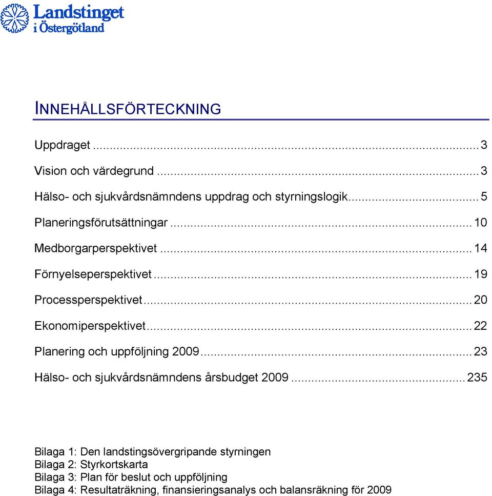 ..22 Planering och uppföljning 2009...23 Hälso- och sjukvårdsnämndens årsbudget 2009.