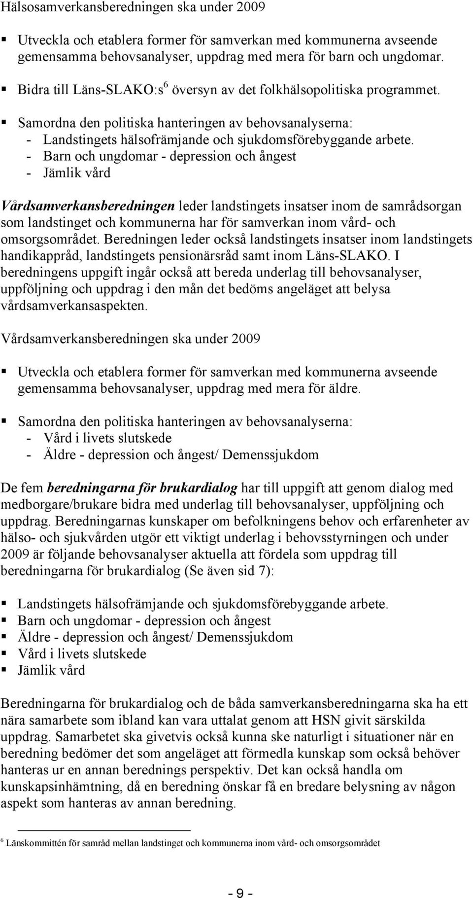 - Barn och ungdomar - depression och ångest - Jämlik vård Vårdsamverkansberedningen leder landstingets insatser inom de samrådsorgan som landstinget och kommunerna har för samverkan inom vård- och