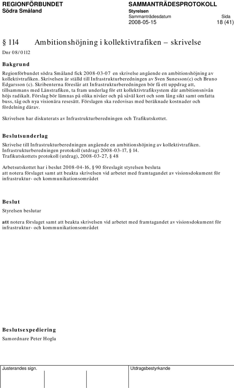 Skribenterna föreslår att Infrastrukturberedningen bör få ett uppdrag att, tillsammans med Länstrafiken, ta fram underlag för ett kollektivtrafiksystem där ambitionsnivån höjs radikalt.