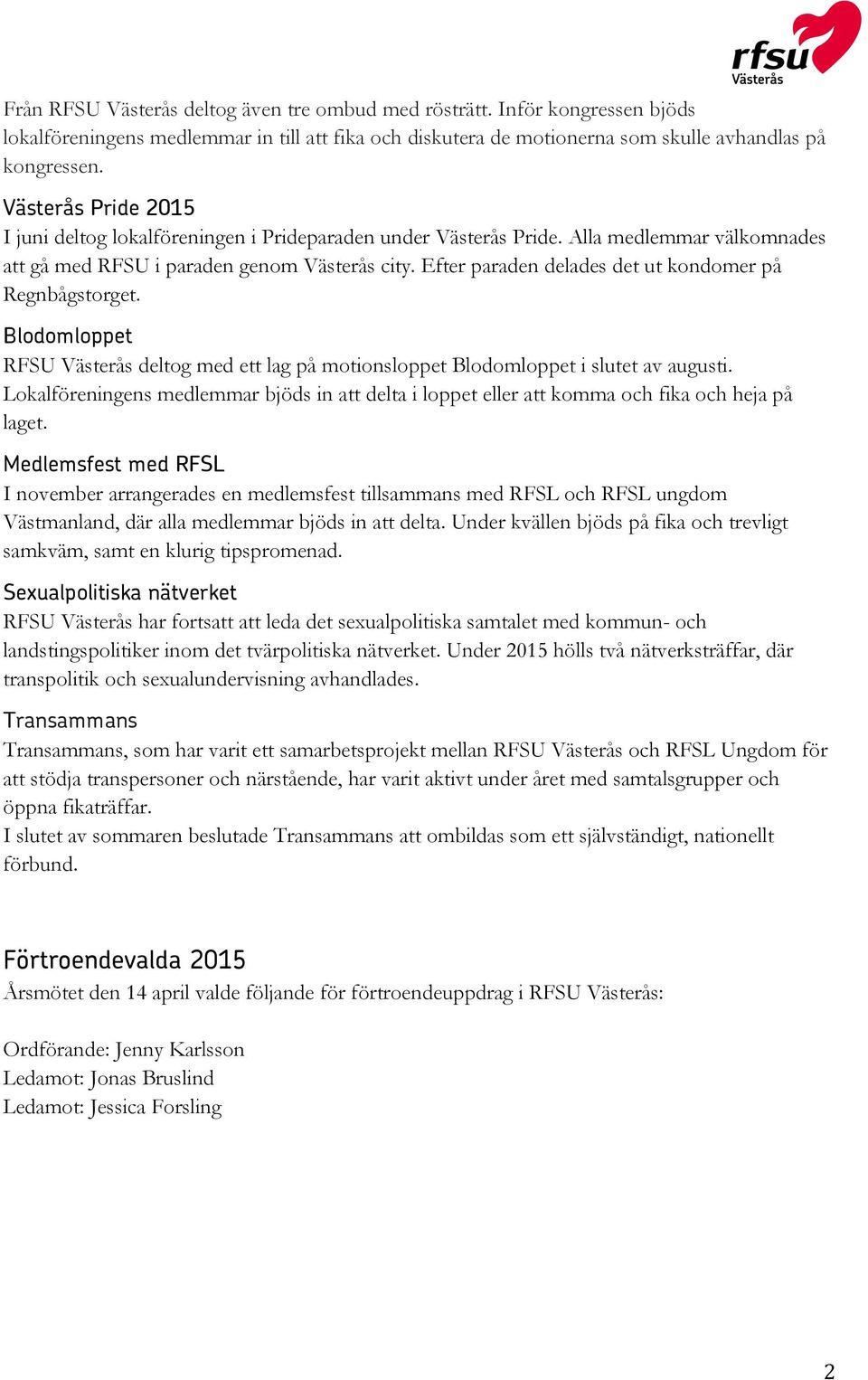 Efter paraden delades det ut kondomer på Regnbågstorget. Blodomloppet RFSU Västerås deltog med ett lag på motionsloppet Blodomloppet i slutet av augusti.