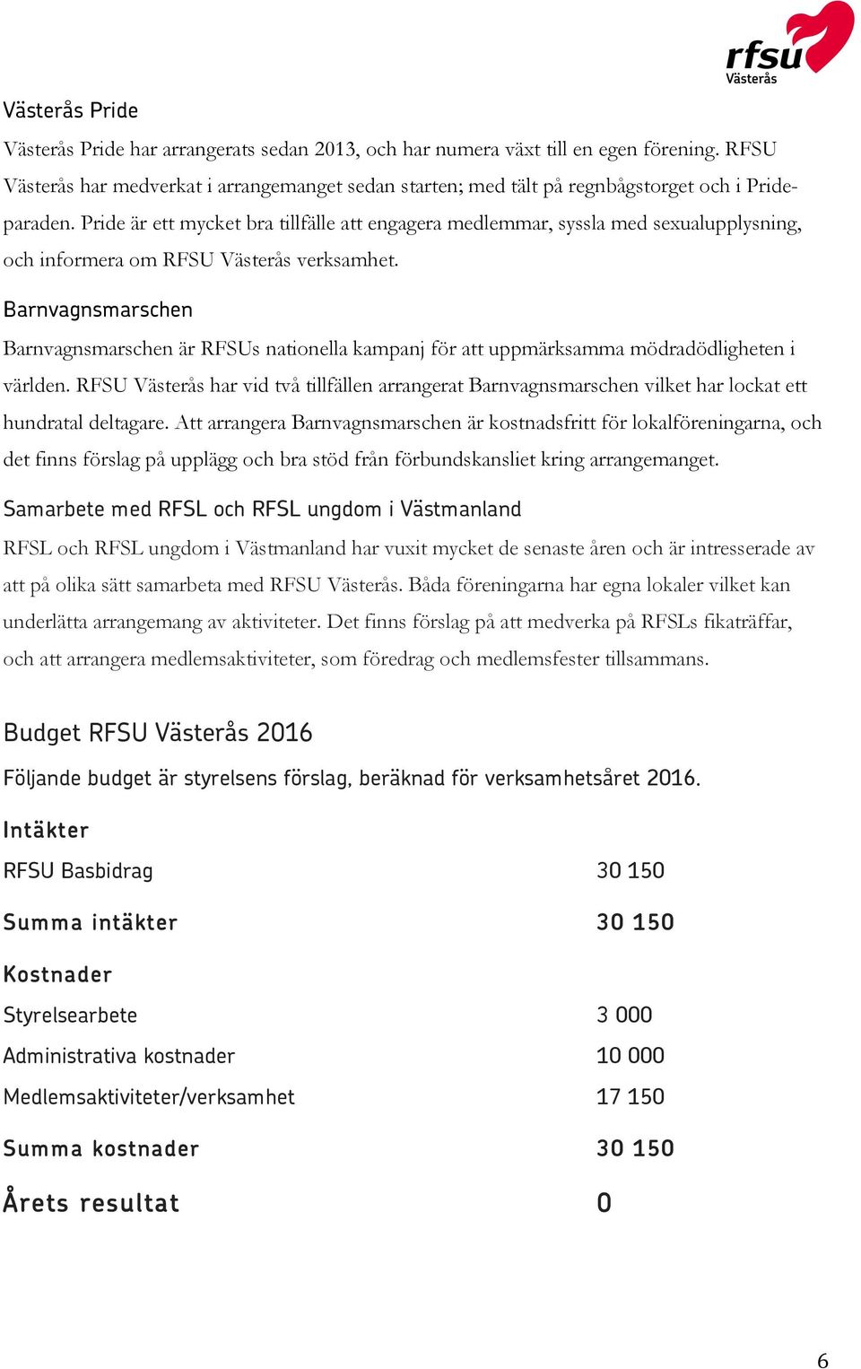 Pride är ett mycket bra tillfälle att engagera medlemmar, syssla med sexualupplysning, och informera om RFSU Västerås verksamhet.