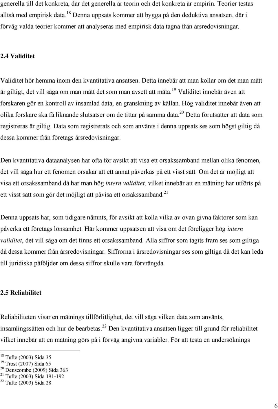 4 Validitet Validitet hör hemma inom den kvantitativa ansatsen. Detta innebär att man kollar om det man mätt är giltigt, det vill säga om man mätt det som man avsett att mäta.