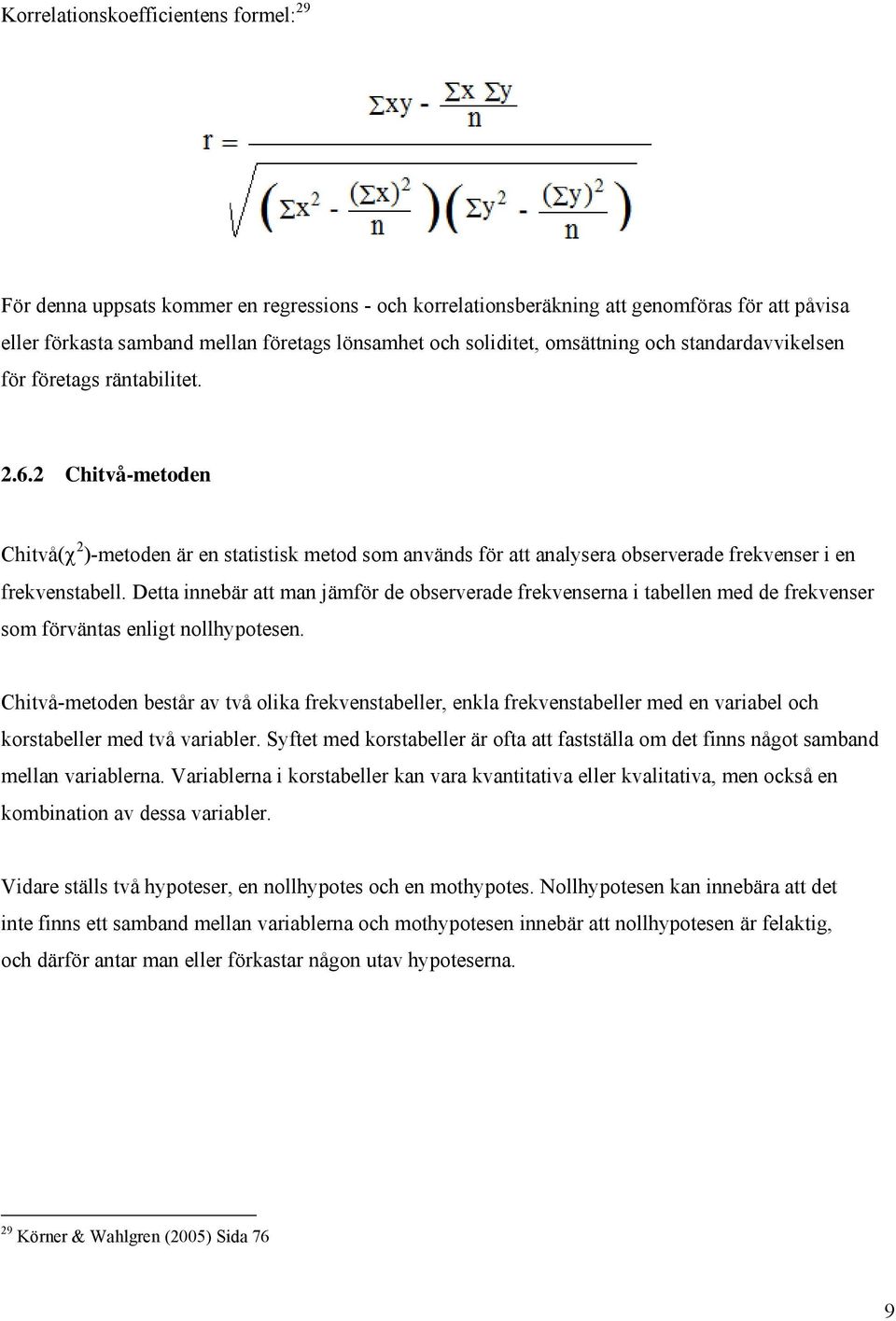 Detta innebär att man jämför de observerade frekvenserna i tabellen med de frekvenser som förväntas enligt nollhypotesen.