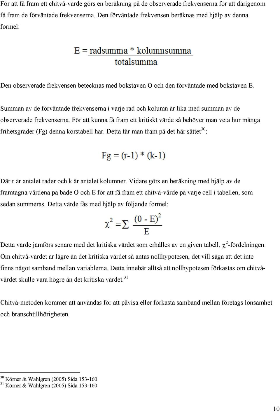 Summan av de förväntade frekvenserna i varje rad och kolumn är lika med summan av de observerade frekvenserna.