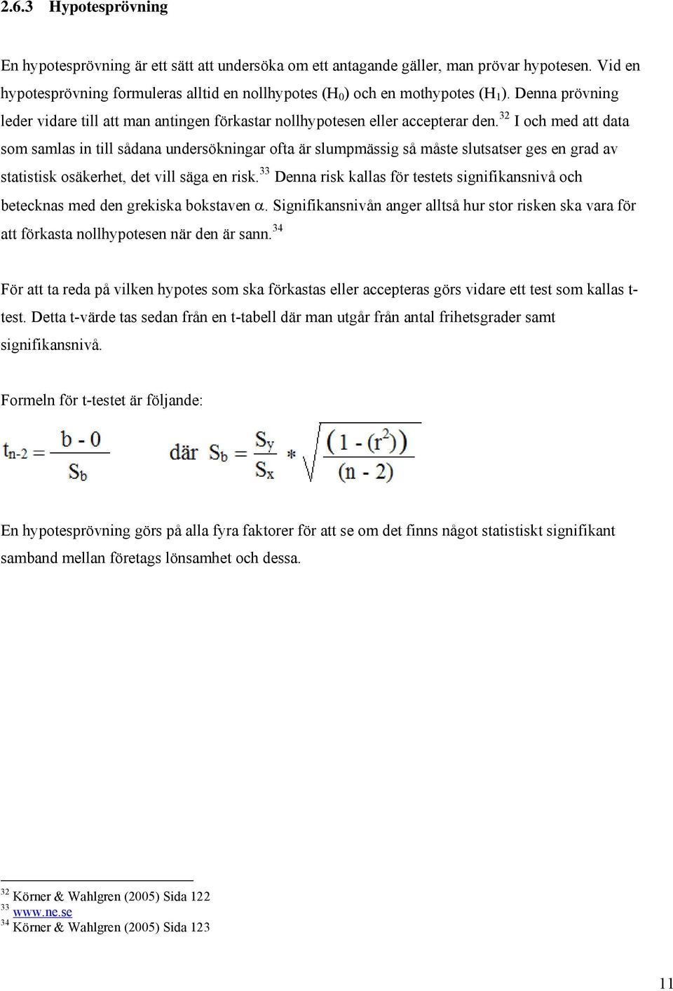 32 I och med att data som samlas in till sådana undersökningar ofta är slumpmässig så måste slutsatser ges en grad av statistisk osäkerhet, det vill säga en risk.