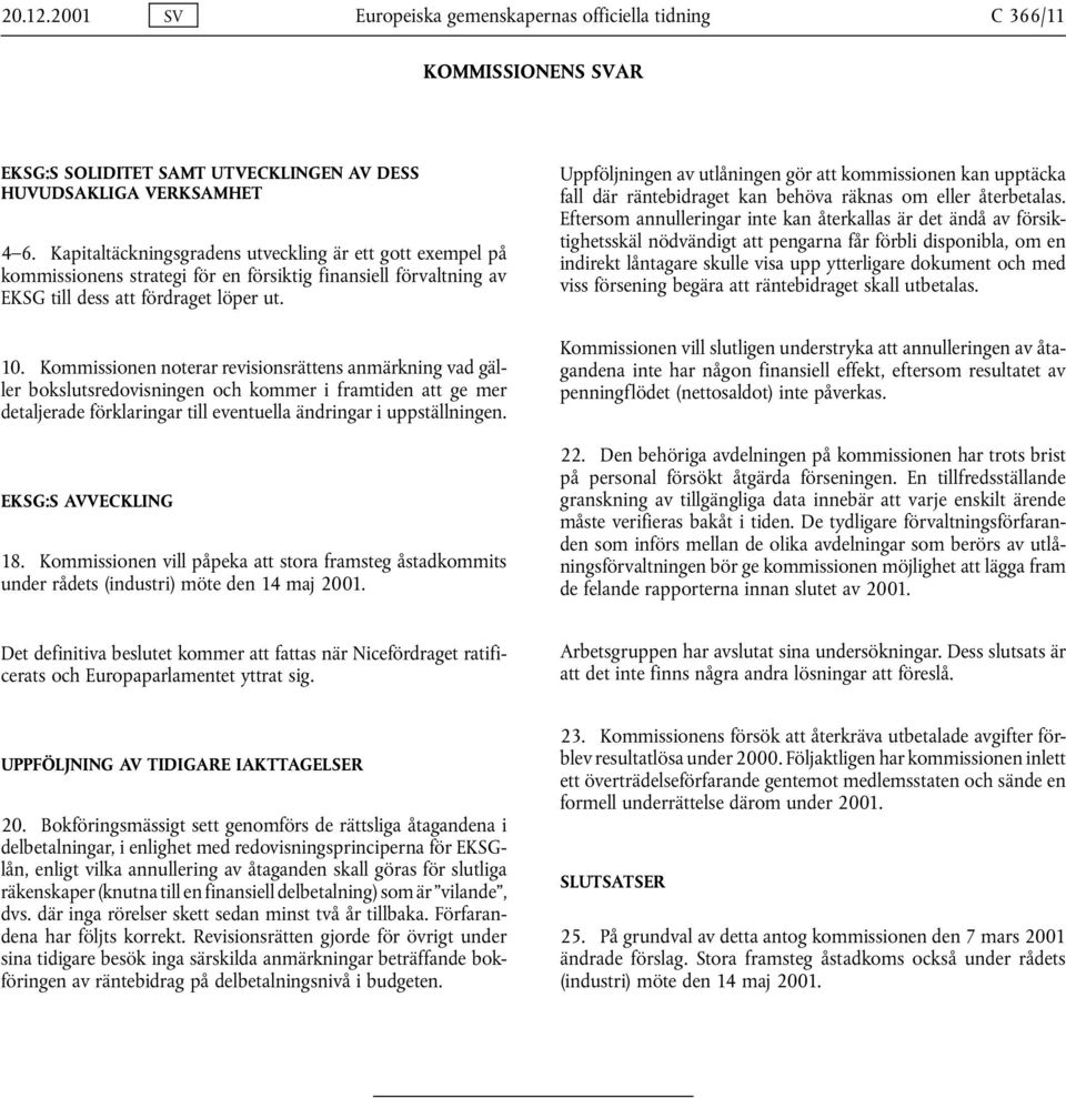 Kommissionen noterar revisionsrättens anmärkning vad gäller bokslutsredovisningen och kommer i framtiden att ge mer detaljerade förklaringar till eventuella ändringar i uppställningen.