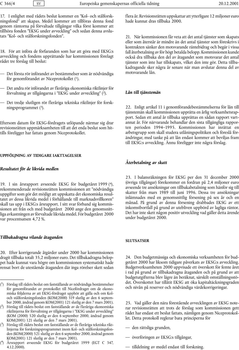 För att införa de förfaranden som har att göra med EKSG:s avveckling och fondens upprättande har kommissionen förelagt rådet tre förslag till beslut: Det första rör införandet av bestämmelser som är