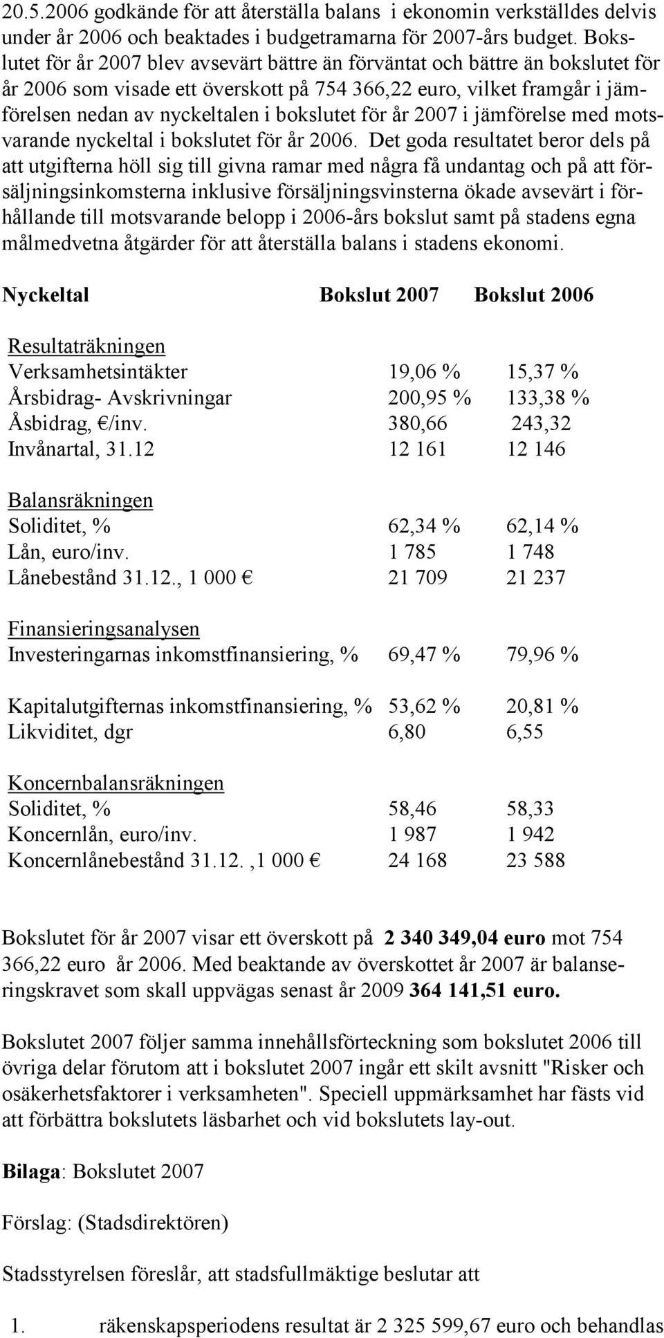 boks lu tet för år 2007 i jäm fö relse med motsva rande nyckel tal i boks lu tet för år 2006.