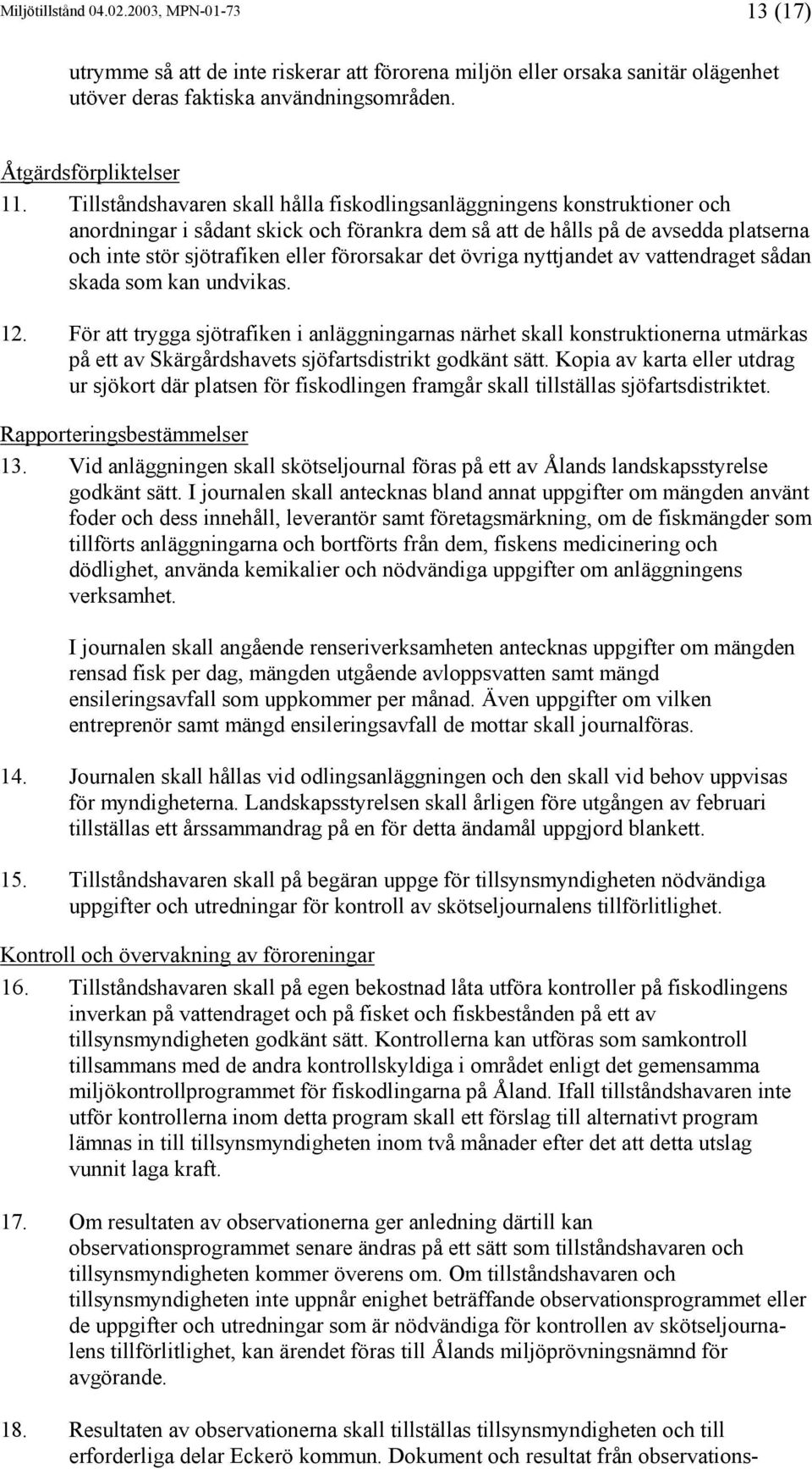 förorsakar det övriga nyttjandet av vattendraget sådan skada som kan undvikas. 12.