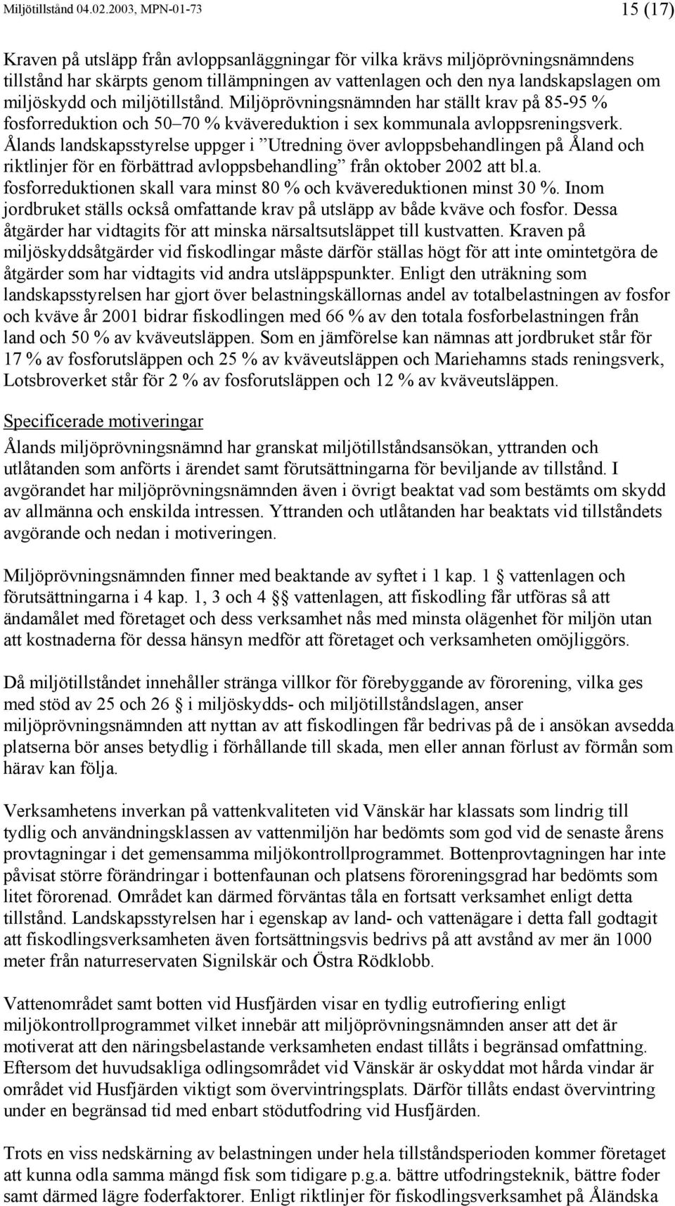 miljöskydd och miljötillstånd. Miljöprövningsnämnden har ställt krav på 85-95 % fosforreduktion och 50 70 % kvävereduktion i sex kommunala avloppsreningsverk.
