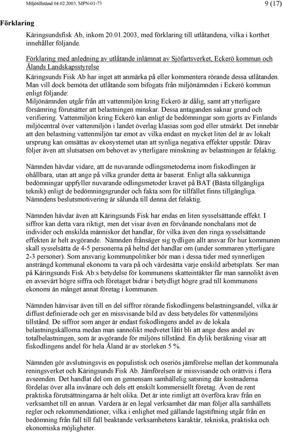 Man vill dock bemöta det utlåtande som bifogats från miljönämnden i Eckerö kommun enligt följande: Miljönämnden utgår från att vattenmiljön kring Eckerö är dålig, samt att ytterligare försämring
