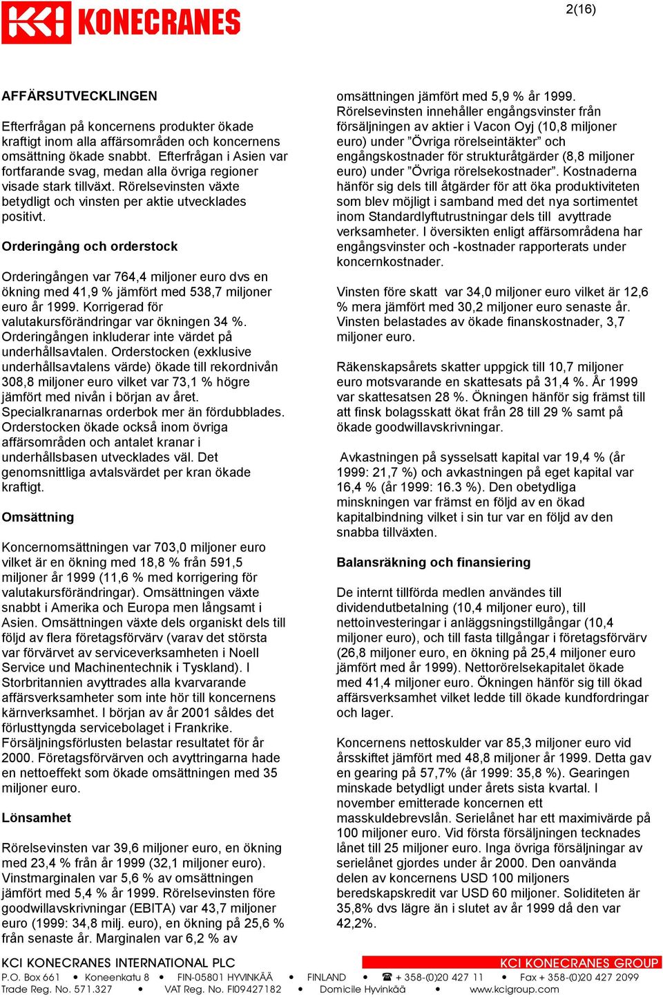 Orderingång och orderstock Orderingången var 764,4 miljoner euro dvs en ökning med 41,9 % jämfört med 538,7 miljoner euro år 1999. Korrigerad för valutakursförändringar var ökningen 34 %.