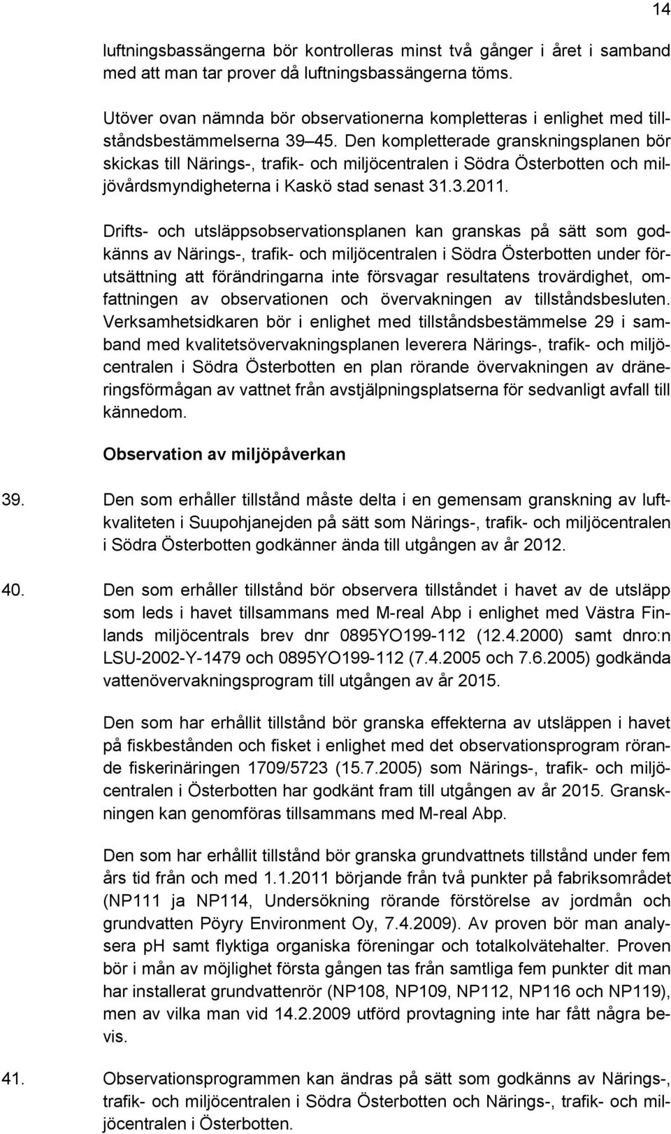 Den kompletterade granskningsplanen bör skickas till Närings-, trafik- och miljöcentralen i Södra Österbotten och miljövårdsmyndigheterna i Kaskö stad senast 31.3.2011.