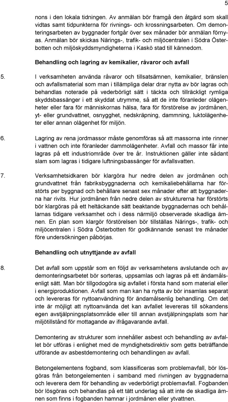 Anmälan bör skickas Närings-, trafik- och miljöcentralen i Södra Österbotten och miljöskyddsmyndigheterna i Kaskö stad till kännedom. Behandling och lagring av kemikalier, råvaror och avfall 5.