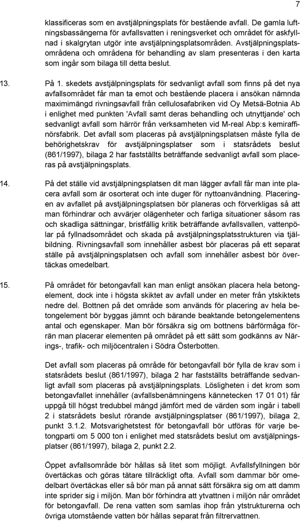 Avstjälpningsplatsområdena och områdena för behandling av slam presenteras i den karta som ingår som bilaga till detta beslut. 13. På 1.