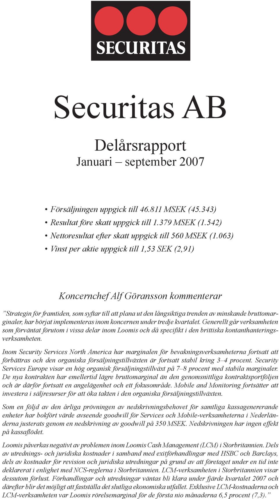 063) Vinst per aktie uppgick till 1,53 SEK (2,91) Koncernchef Alf Göransson kommenterar Strategin för framtiden, som syftar till att plana ut den långsiktiga trenden av minskande bruttomarginaler,