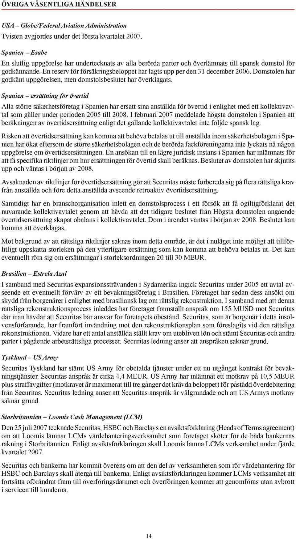 En reserv för försäkringsbeloppet har lagts upp per den 31 december 2006. Domstolen har godkänt uppgörelsen, men domstolsbeslutet har överklagats.