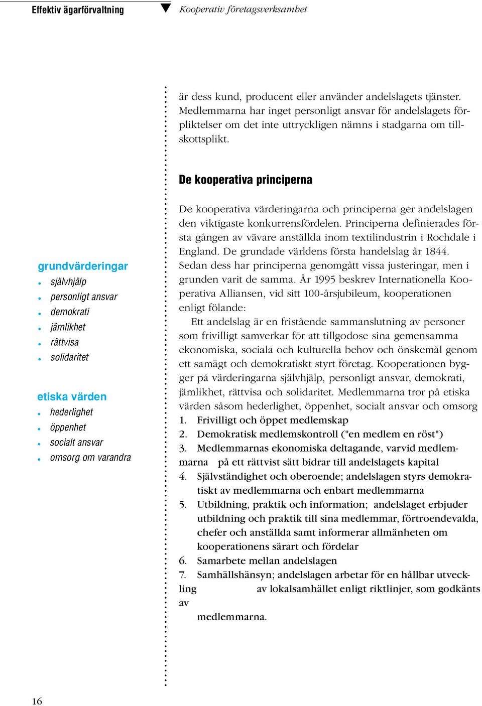 De kooperativa principerna grundvärderingar självhjälp personligt ansvar demokrati jämlikhet rättvisa solidaritet etiska värden hederlighet öppenhet socialt ansvar omsorg om varandra De kooperativa