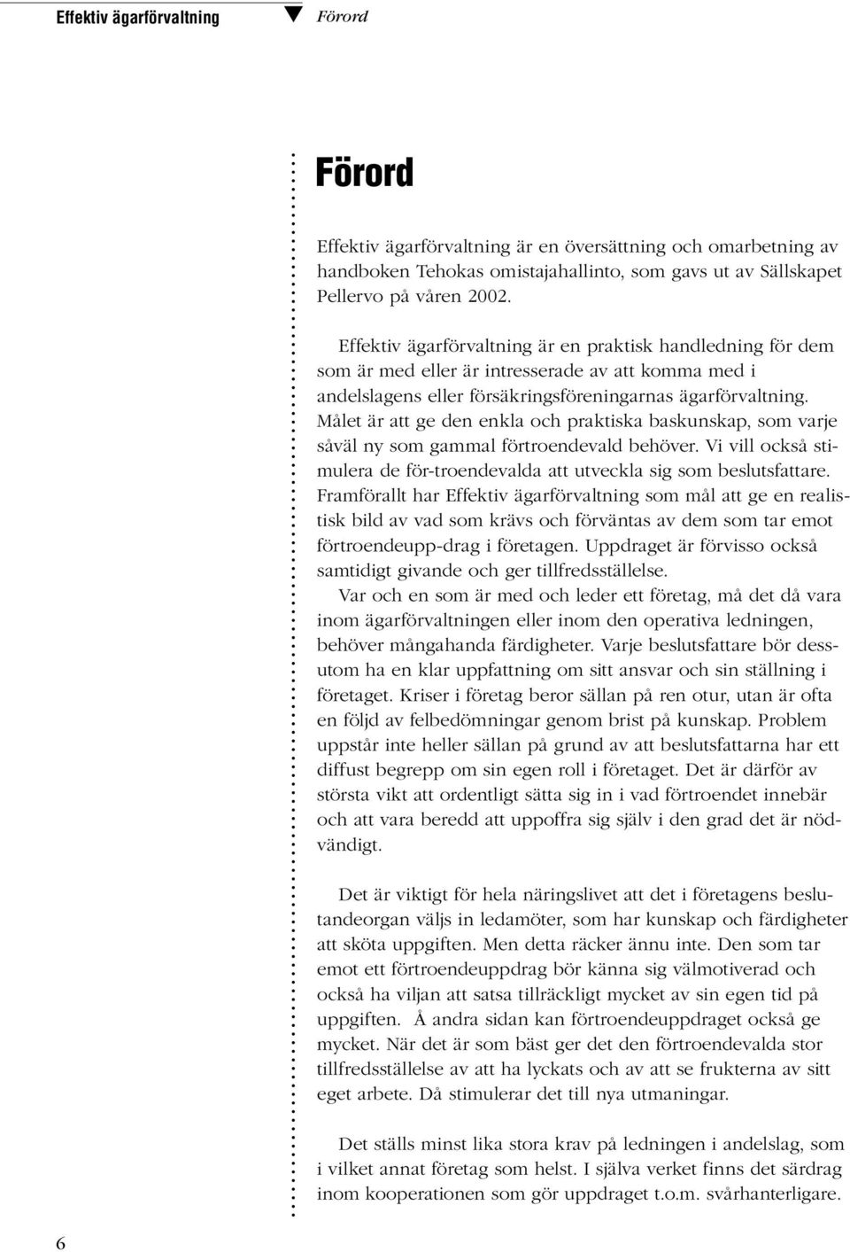 Målet är att ge den enkla och praktiska baskunskap, som varje såväl ny som gammal förtroendevald behöver. Vi vill också stimulera de för-troendevalda att utveckla sig som beslutsfattare.