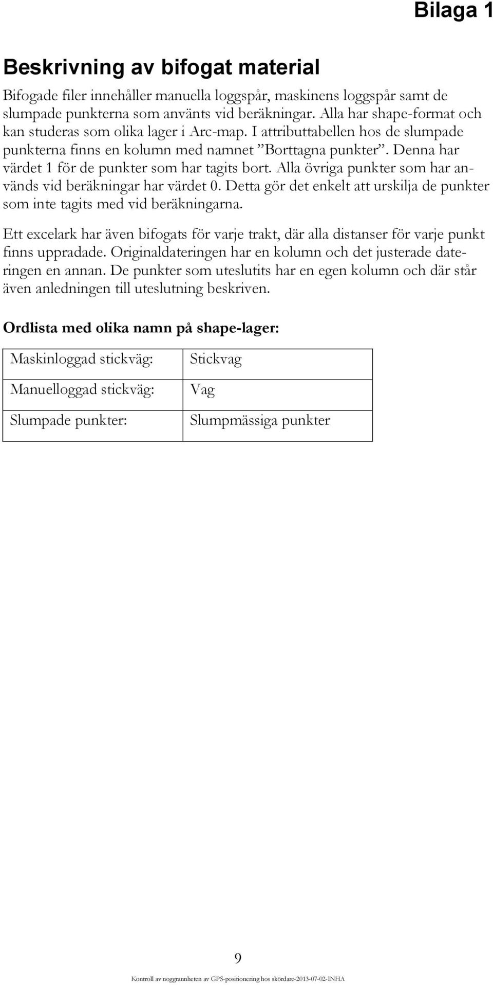 Denna har värdet 1 för de punkter som har tagits bort. Alla övriga punkter som har används vid beräkningar har värdet 0.