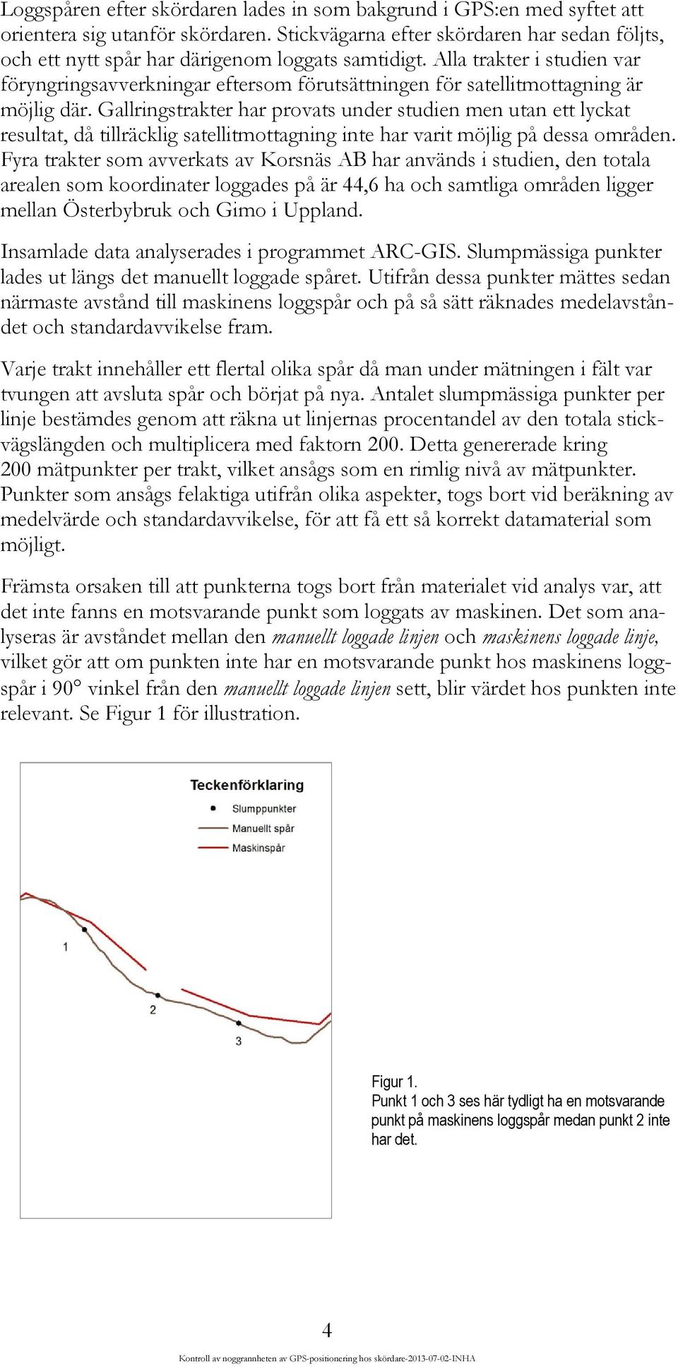 Alla trakter i studien var föryngringsavverkningar eftersom förutsättningen för satellitmottagning är möjlig där.