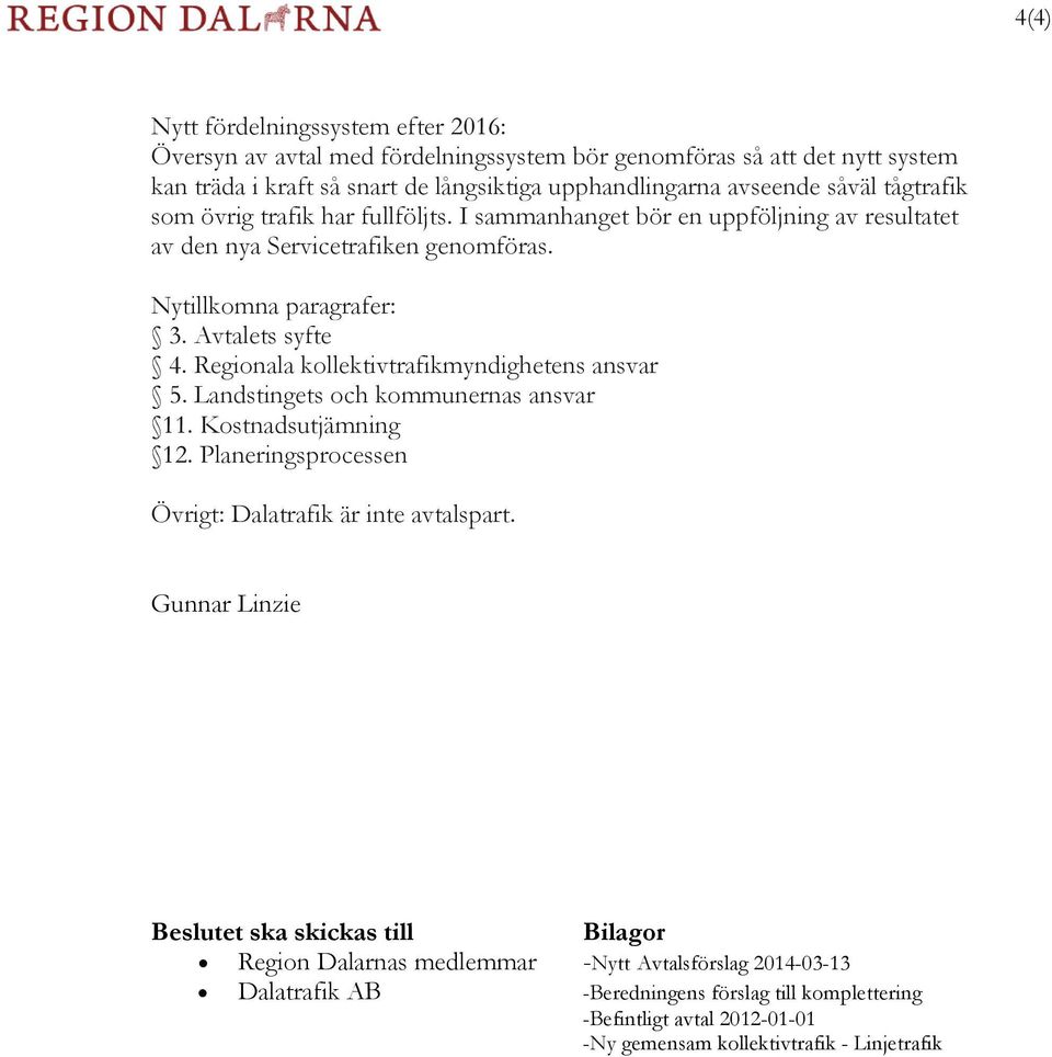 Regionala kollektivtrafikmyndighetens ansvar 5. Landstingets och kommunernas ansvar 11. Kostnadsutjämning 12. Planeringsprocessen Övrigt: Dalatrafik är inte avtalspart.