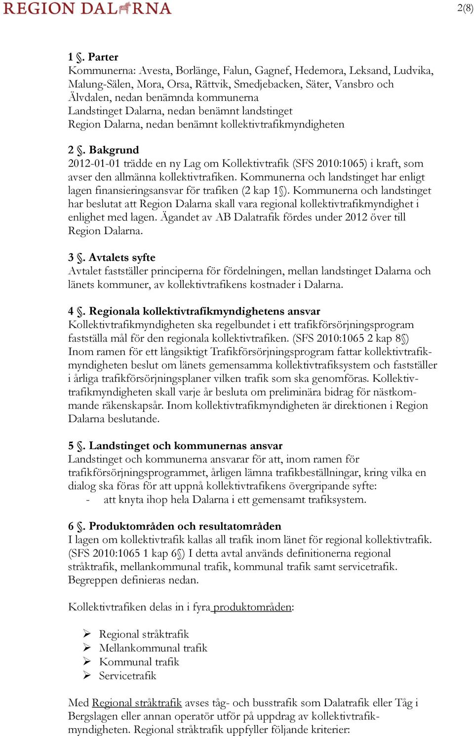 Dalarna, nedan benämnt landstinget Region Dalarna, nedan benämnt kollektivtrafikmyndigheten 2.