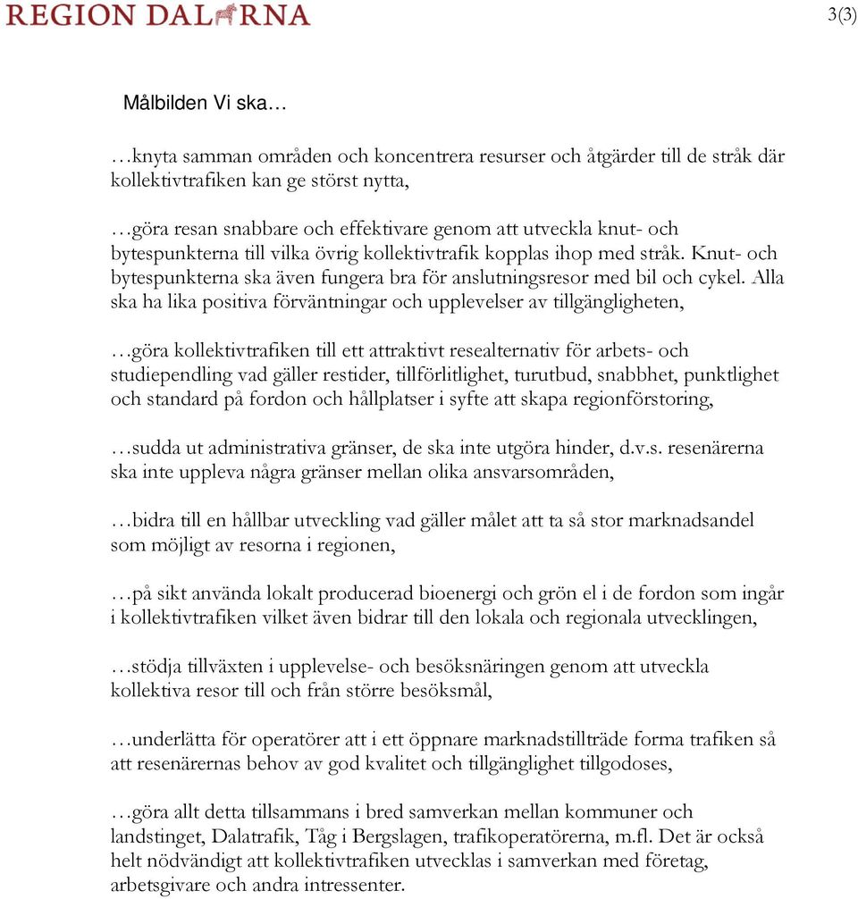 Alla ska ha lika positiva förväntningar och upplevelser av tillgängligheten, göra kollektivtrafiken till ett attraktivt resealternativ för arbets- och studiependling vad gäller restider,