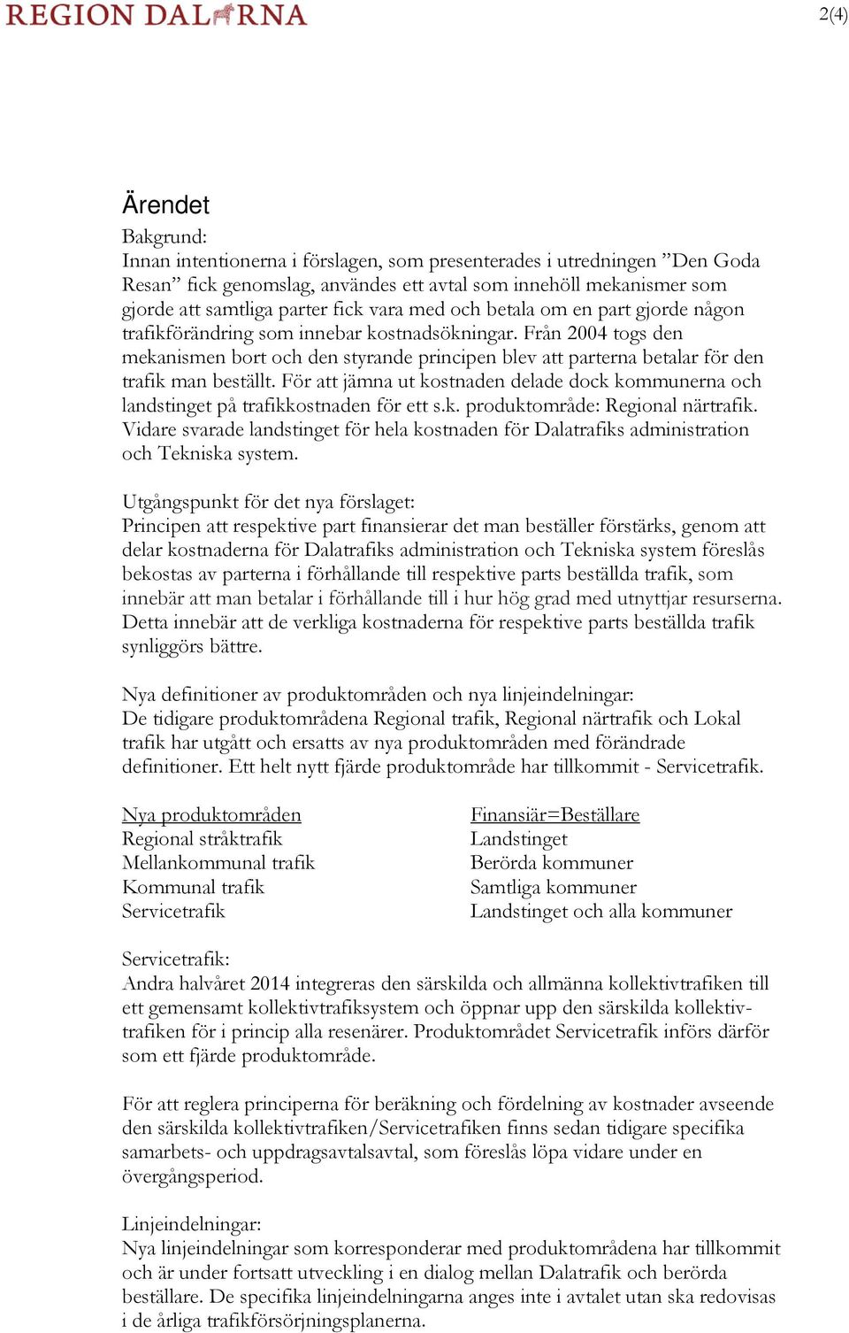 Från 2004 togs den mekanismen bort och den styrande principen blev att parterna betalar för den trafik man beställt.