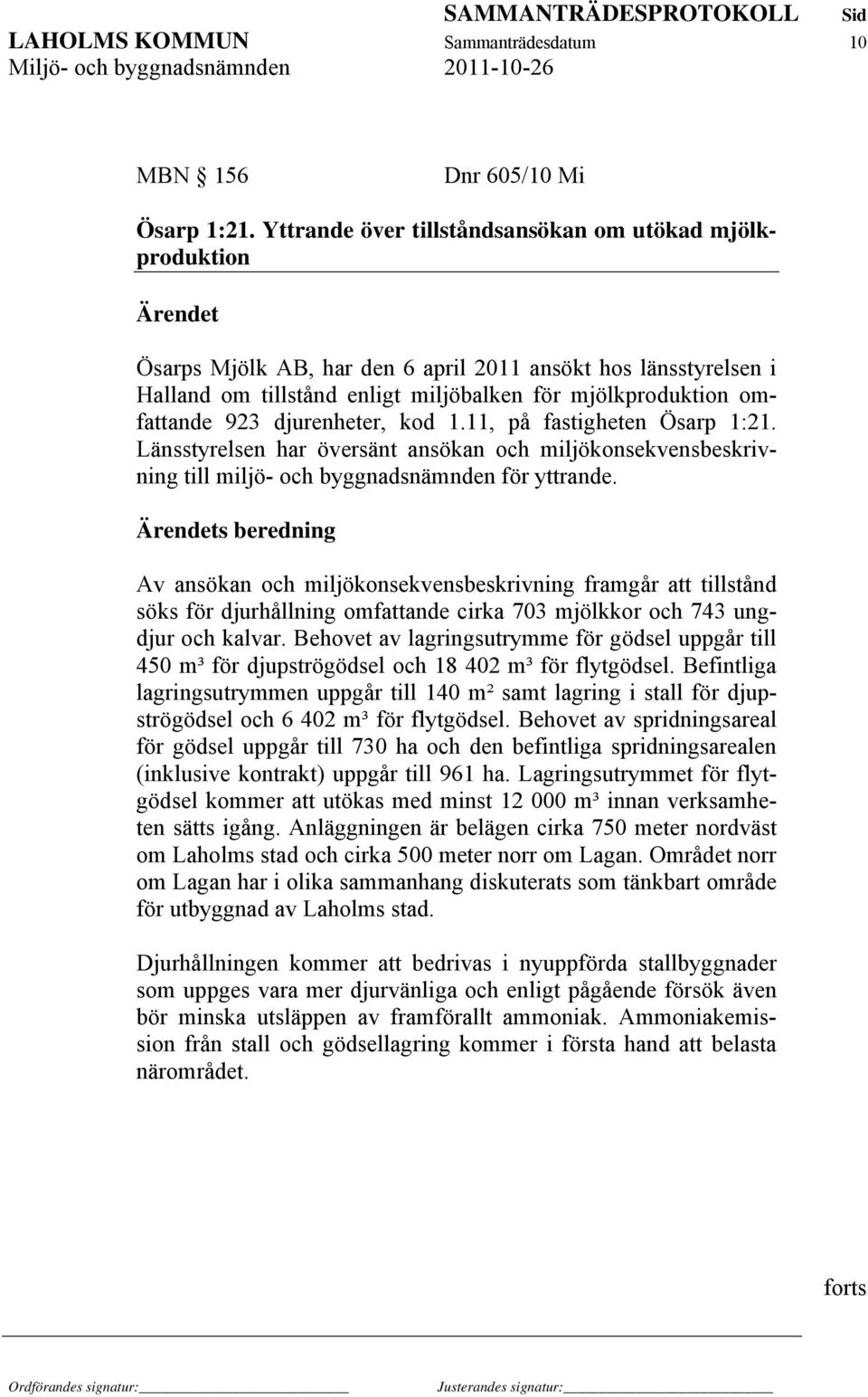 omfattande 923 djurenheter, kod 1.11, på fastigheten Ösarp 1:21. Länsstyrelsen har översänt ansökan och miljökonsekvensbeskrivning till miljö- och byggnadsnämnden för yttrande.