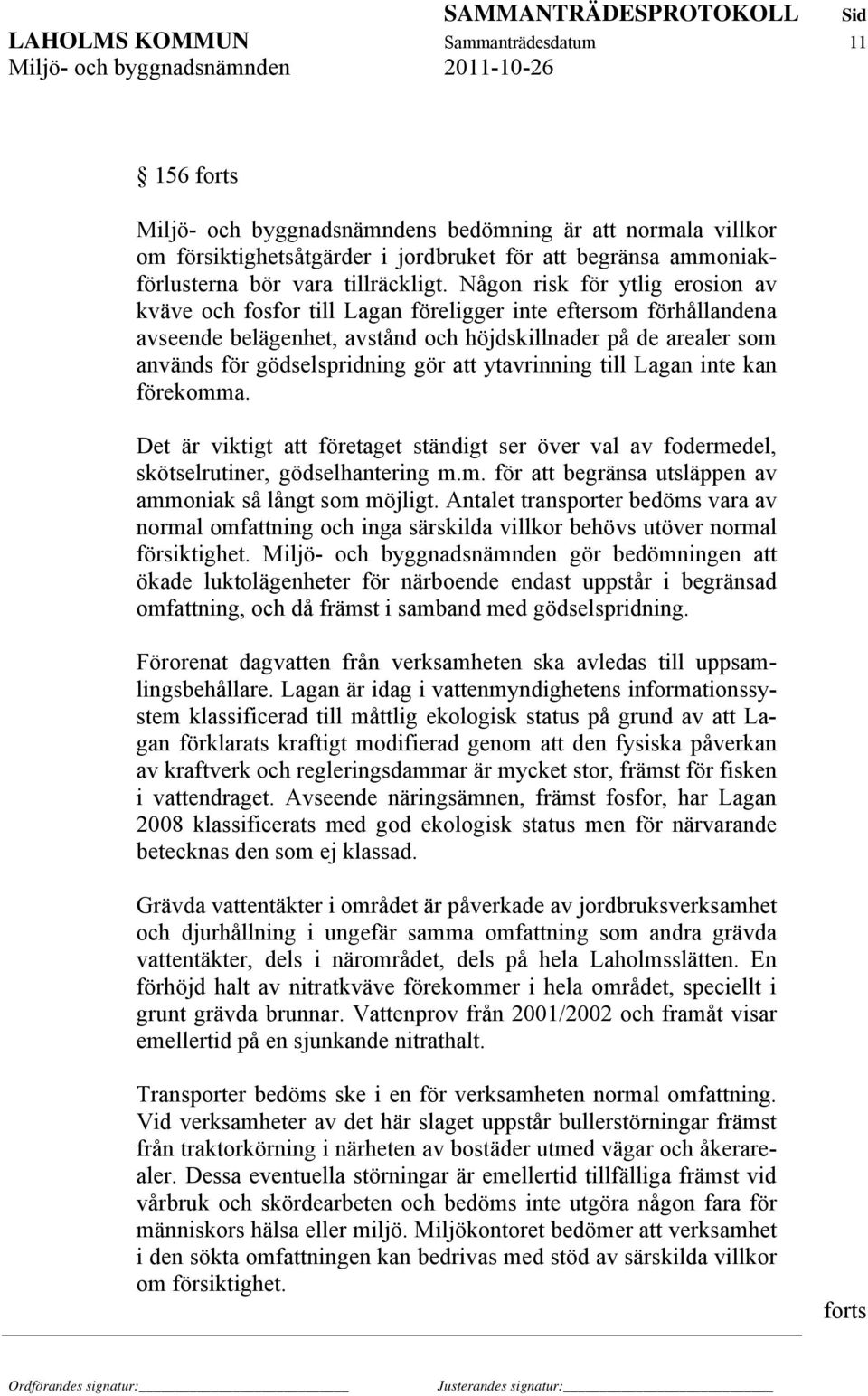 Någon risk för ytlig erosion av kväve och fosfor till Lagan föreligger inte eftersom förhållandena avseende belägenhet, avstånd och höjdskillnader på de arealer som används för gödselspridning gör