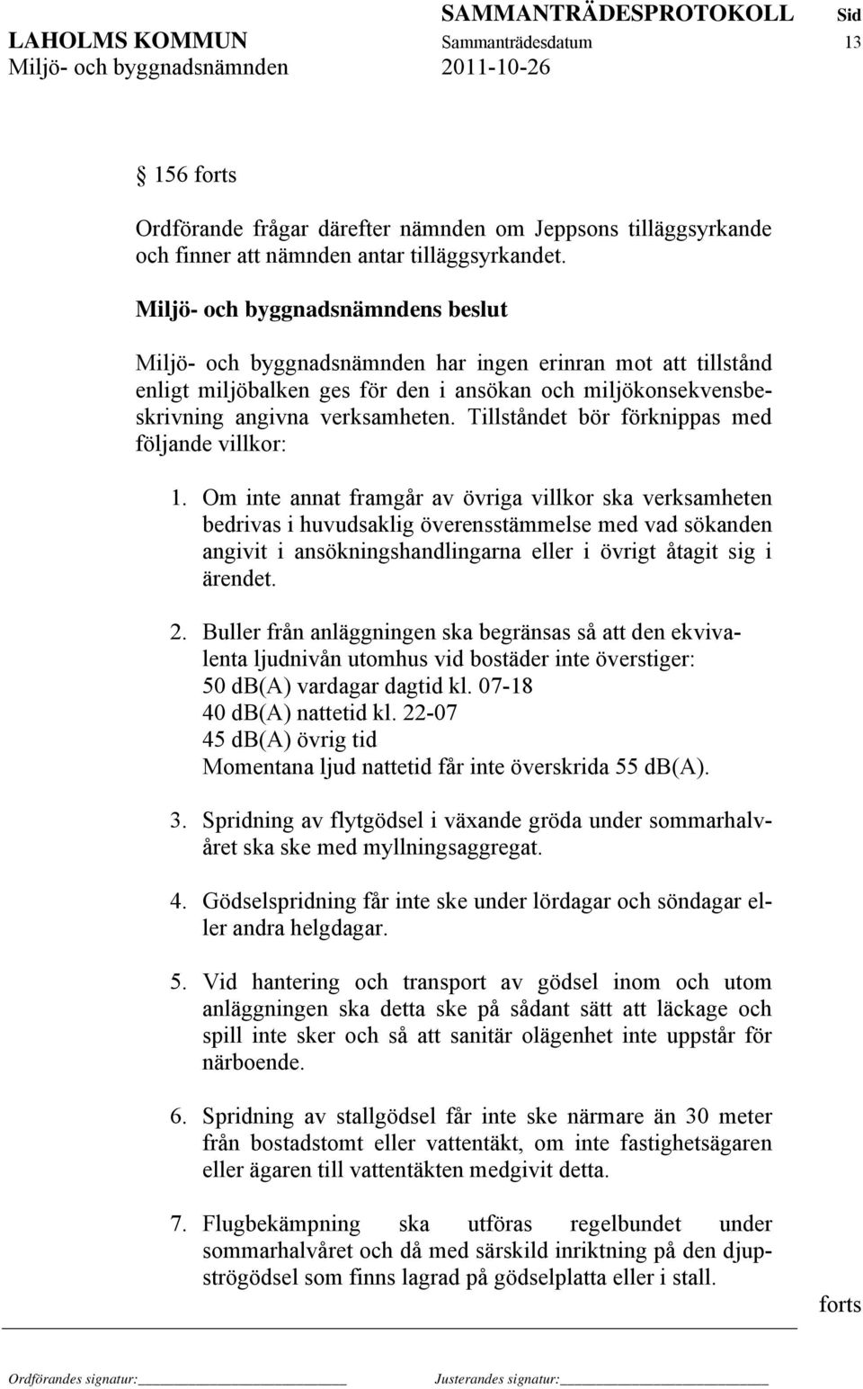 Tillståndet bör förknippas med följande villkor: 1.