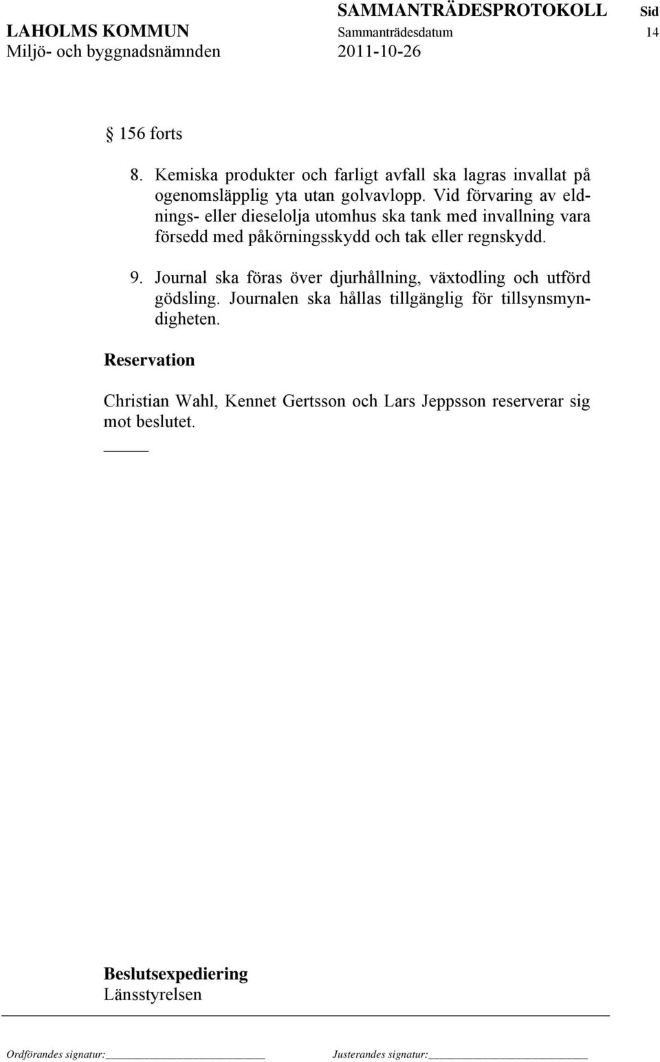 Vid förvaring av eldnings- eller dieselolja utomhus ska tank med invallning vara försedd med påkörningsskydd och tak eller regnskydd.