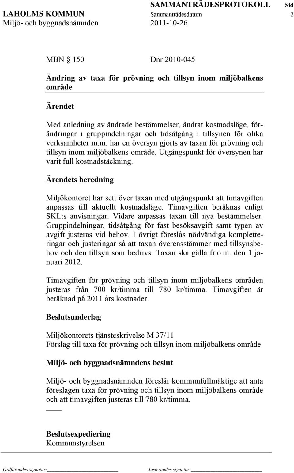 Utgångspunkt för översynen har varit full kostnadstäckning. Ärendets beredning Miljökontoret har sett över taxan med utgångspunkt att timavgiften anpassas till aktuellt kostnadsläge.