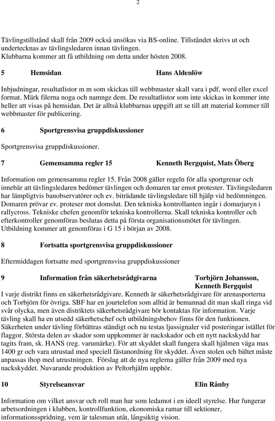 Märk filerna noga och namnge dem. De resultatlistor som inte skickas in kommer inte heller att visas på hemsidan.