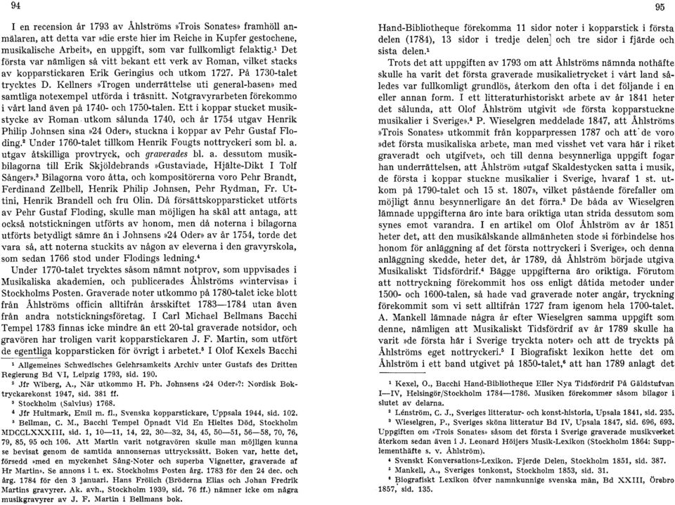 Kellners ))Trogen underrättelse uti general-basen)) med samtliga notexempel utförda i träsnitt. Notgravyrarbeten förekommo i vårt land även på 1740- och 1750-talen.