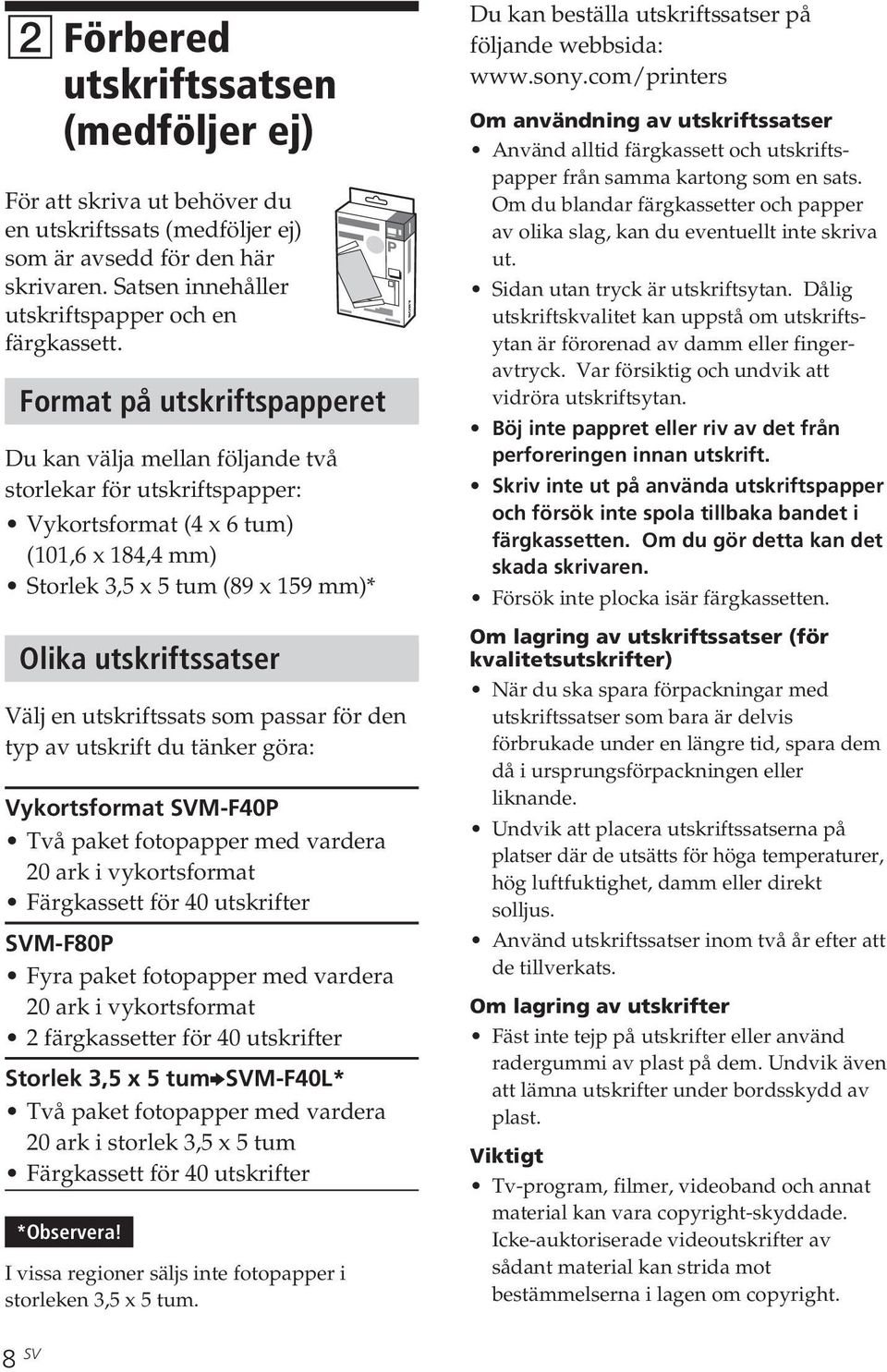 en utskriftssats som passar för den typ av utskrift du tänker göra: Vykortsformat SVM-F40P Två paket fotopapper med vardera 20 ark i vykortsformat Färgkassett för 40 utskrifter SVM-F80P Fyra paket