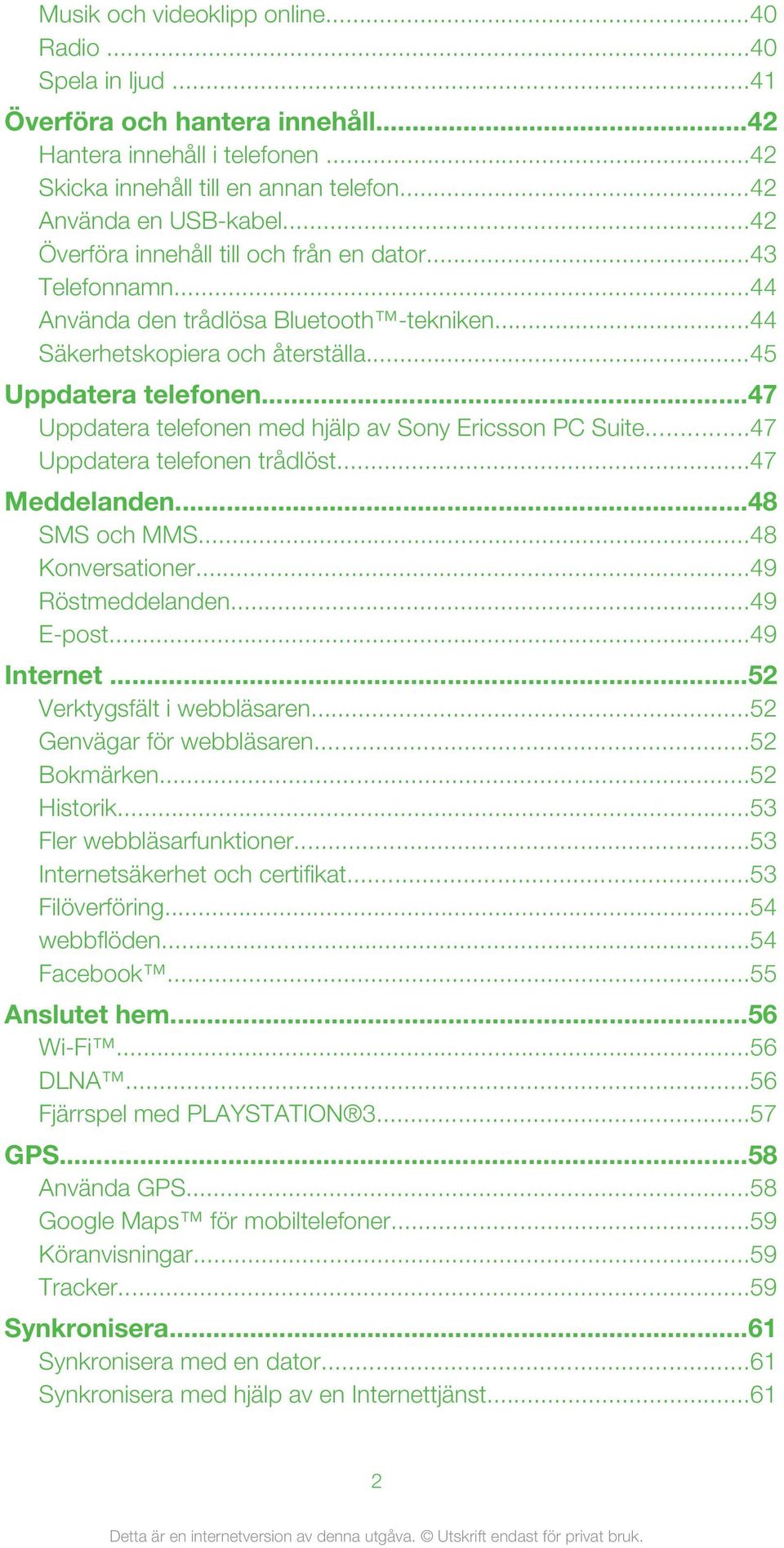 ..47 Uppdatera telefonen med hjälp av Sony Ericsson PC Suite...47 Uppdatera telefonen trådlöst...47 Meddelanden...48 SMS och MMS...48 Konversationer...49 Röstmeddelanden...49 E-post...49 Internet.