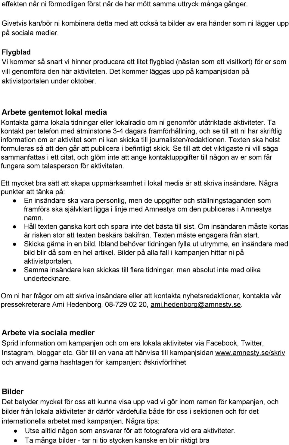 Det kommer läggas upp på kampanjsidan på aktivistportalen under oktober. Arbete gentemot lokal media Kontakta gärna lokala tidningar eller lokalradio om ni genomför utåtriktade aktiviteter.