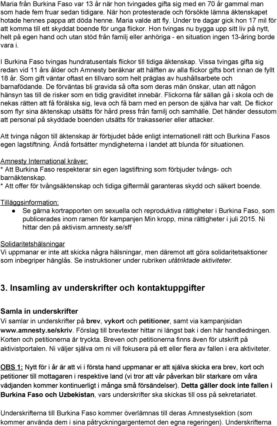 Hon tvingas nu bygga upp sitt liv på nytt, helt på egen hand och utan stöd från familj eller anhöriga en situation ingen 13 åring borde vara i.