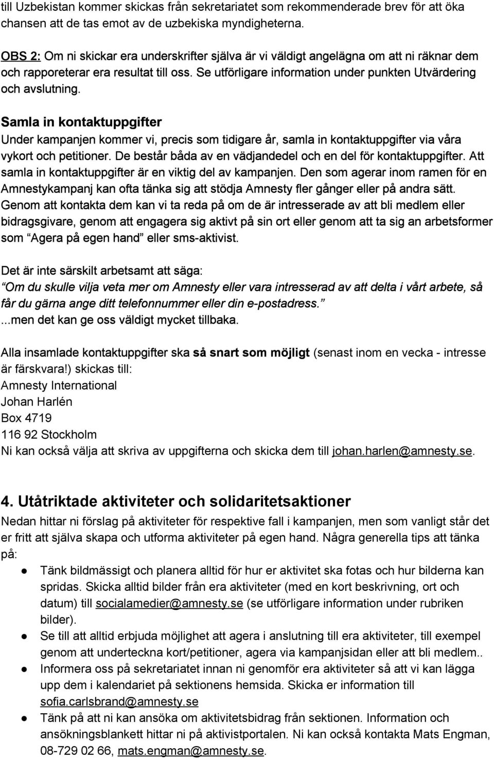 Samla in kontaktuppgifter Under kampanjen kommer vi, precis som tidigare år, samla in kontaktuppgifter via våra vykort och petitioner. De består båda av en vädjandedel och en del för kontaktuppgifter.