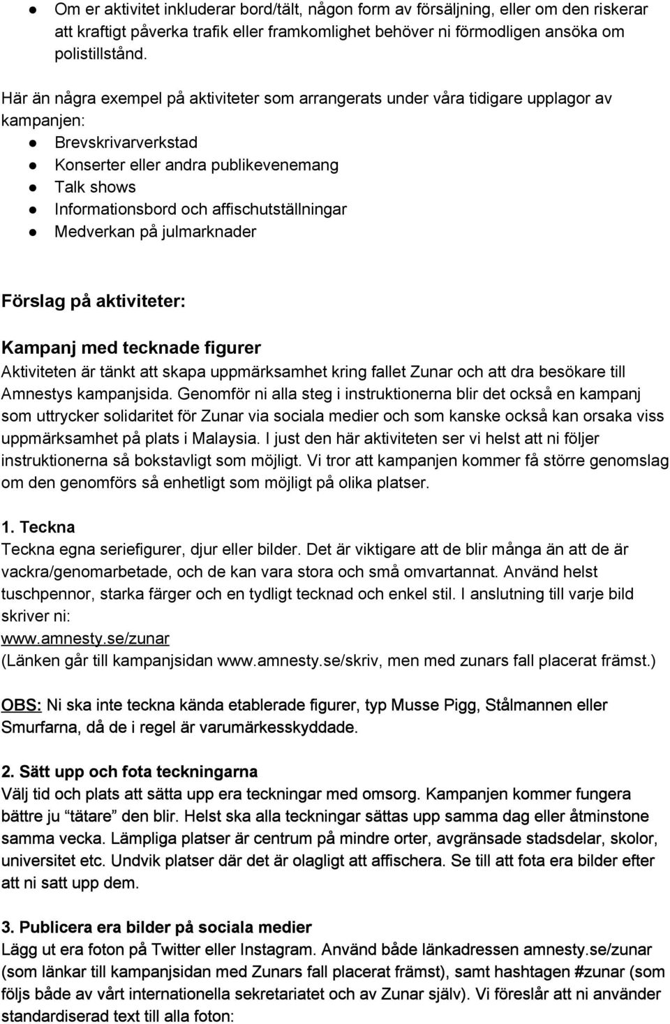 affischutställningar Medverkan på julmarknader Förslag på aktiviteter: Kampanj med tecknade figurer Aktiviteten är tänkt att skapa uppmärksamhet kring fallet Zunar och att dra besökare till Amnestys